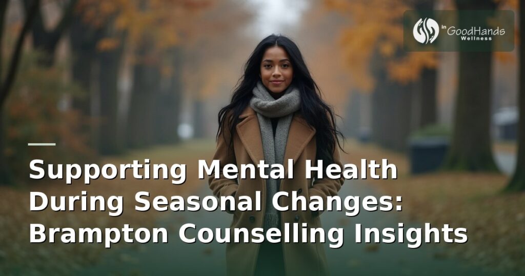 Supporting Mental Health During Seasonal Changes: Brampton Counselling Insights