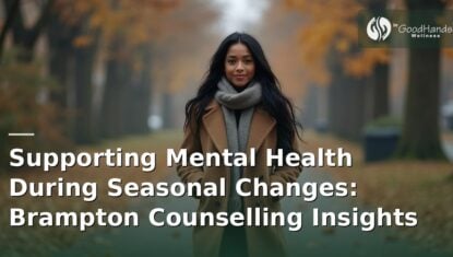 Supporting Mental Health During Seasonal Changes: Brampton Counselling Insights